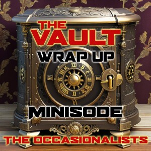 The Vault: Wrap Up Minisode