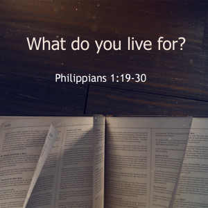 What Do You Live For (Philippians 1:19-30)