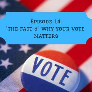 Episode 14: "The Fast 5": Why your vote matters