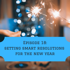 Episode 18: Setting smart resolutions for the new year