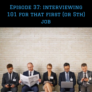 INTERVIEWING 101 for that first (or 5th) job