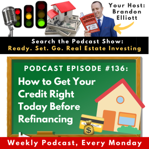 ”How to Get Your Credit Right Today Before Refinancing” with Brandon Elliott (EP136)