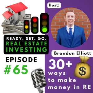 EP 65: ”30+ Plus Ways to Make Money in RE” with Brandon Elliott