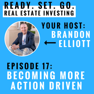 EP 17: ”How To Become More Action Driven And Start Living The Life You Want” With Brandon Elliott