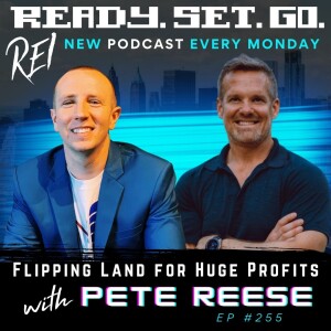 ”Flipping Land for Huge Profits” with Pete Reese (EP255)