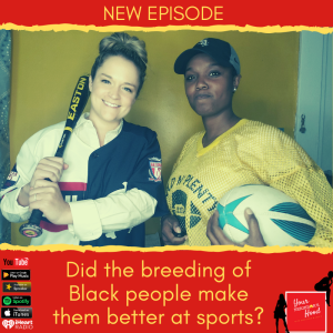 Ep 50: Did the breeding of Black people make them better at sports?