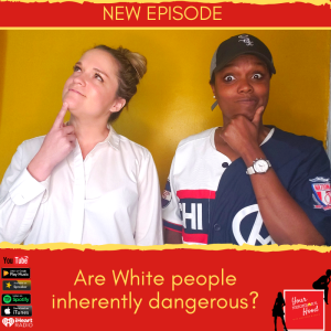 Ep 49: Are White people inherently dangerous?