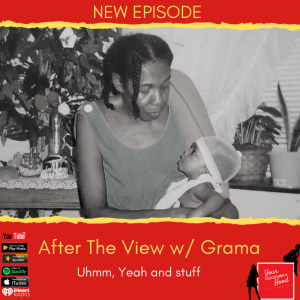 Ep 52: After the View w/ Grama: Uhmm, yeah and stuff