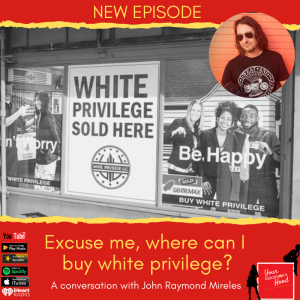 Ep 54: Excuse me, where can I buy white privilege?