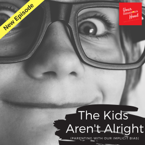 Ep 29: The kids aren't alright (Parenting with implicit bias)
