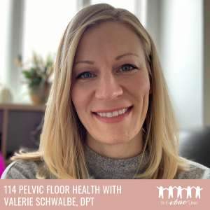 114 Pelvic Floor Health with Valerie Schwalbe, DPT