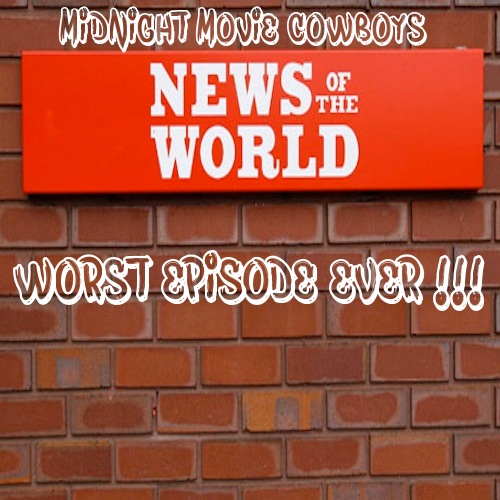 News of the World:  Worst Episode Ever!!!