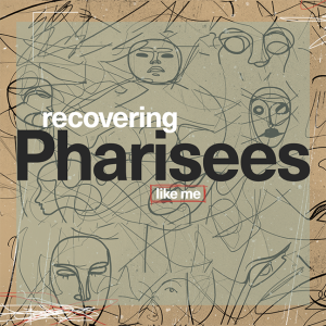 8.6.23 Recovering Pharisees (Like Me): My Inner Pharisee (Stan Killebrew)