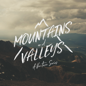 7-18-21 Mountains and Valleys: Do Not Worry (David Smith, Discipleship Pastor)
