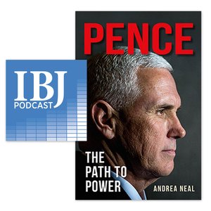 IBJ Podcast: Author Andrea Neal on chronicling the roundabout rise of Mike Pence