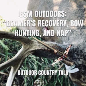 GSM Outdoors - E9: “Beamer’s Recovery, Bowhunting, and NAP”