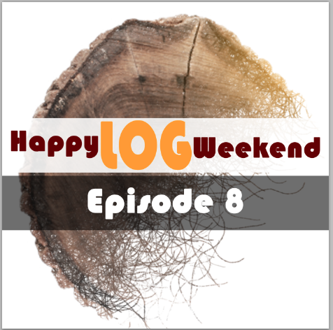 Episode 8 - Happy Log Weekend!