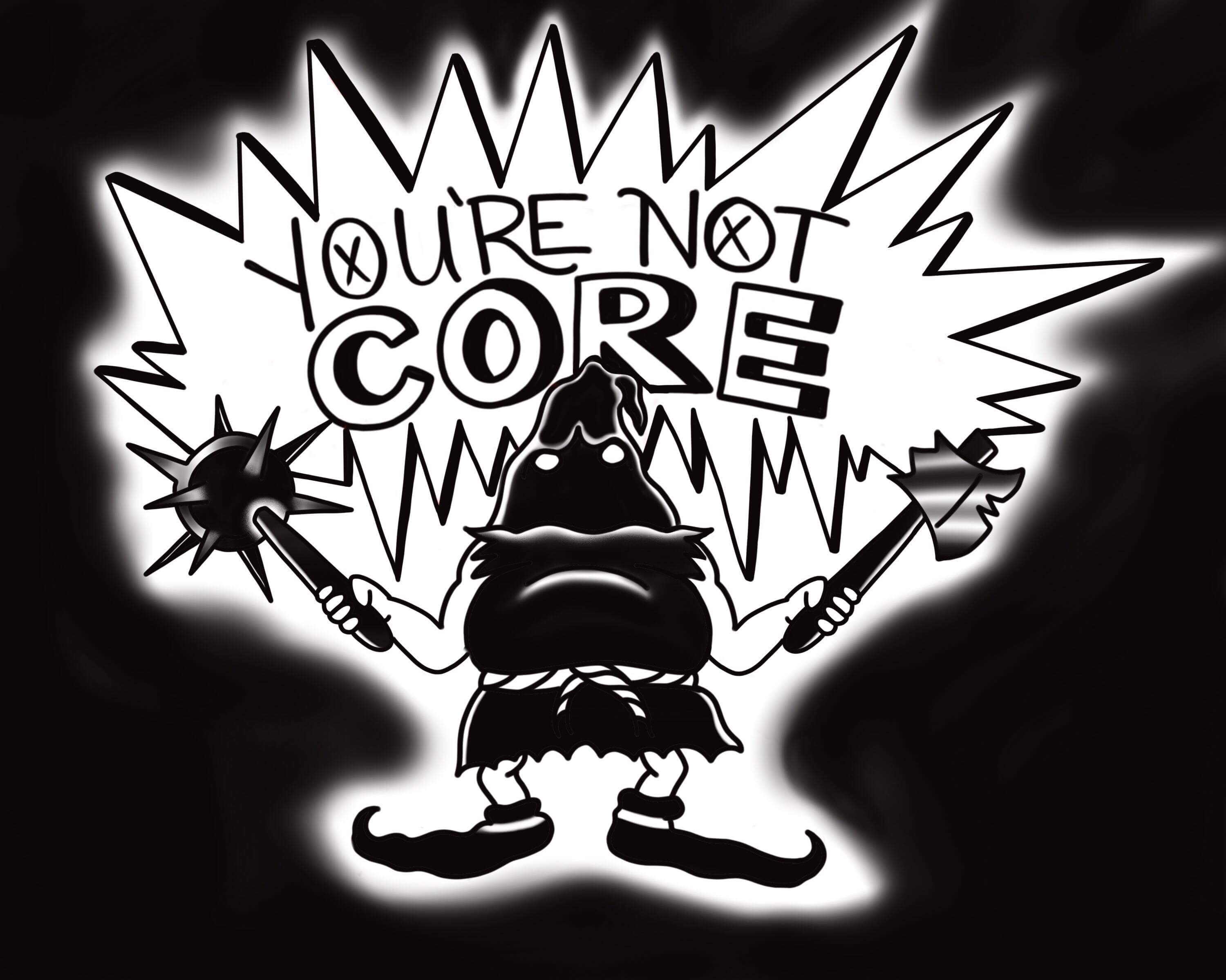 You're Not Core DEMO **Kris' NEW PODCAST BONUS 'SODE**