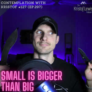 Contemplation with Kristof#127 (ep.297) - Small is Bigger Than Big