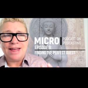 The Micro Podcast on Podcasting - Episode 9: Finding The Perfect Guest