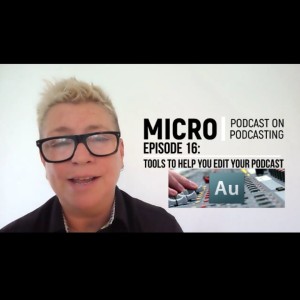 The Micro Podcast on Podcasting: Episode 16 -Tools To Help You Edit Your Podcast