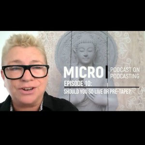 The Micro Podcast on Podcasting - Episode 10: Should You Go Live or Pre-Tape?
