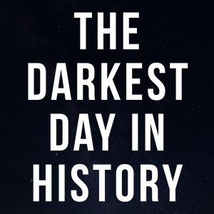 The Darkest Day in History