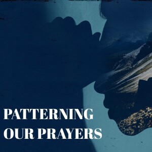 Patterning Our Prayers