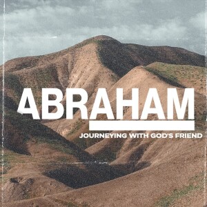 Abraham: Journeying with God’s Friend Part 1