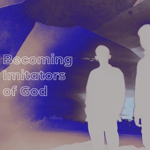Becoming Imitators of God