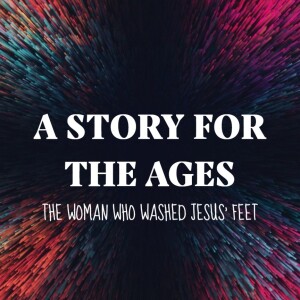 A Story for the Ages: The Woman Who Washed Jesus' Feet