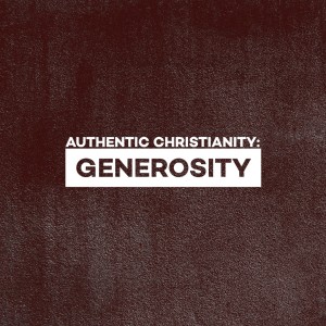 Authentic Christianity: Generosity