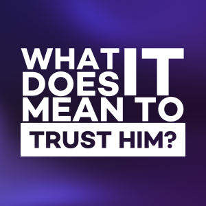 What Does it Mean to Trust Him?