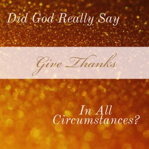 Did God Really Say Give Thanks in All Circumstances- Robert Miller