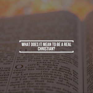 What does it mean to be a real Christian?