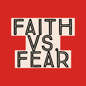 Fear Vs. Faith