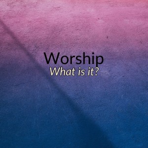 Worship: What is it?
