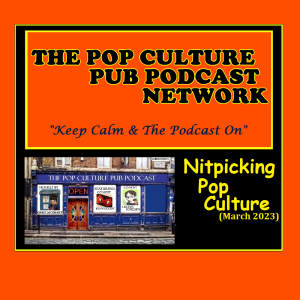 Nitpicking Pop Culture (March 2023)