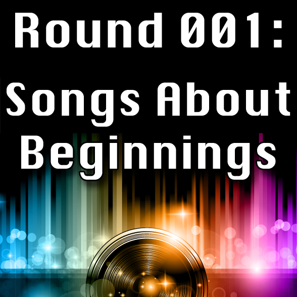 Round 001 - Songs About Beginnings