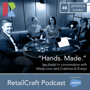 RetailCraft 08 - "Hands. Made" - conversation with Made.com and Crabtree &amp; Evelyn