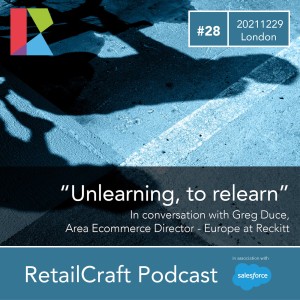 RetailCraft 28 - ”Unlearning, to relearn” - Greg Duce of Reckitt