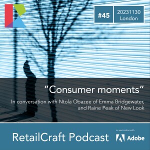 RetailCraft45 - ”Consumer moments” - in conversation with Ntola Obazee (Emma Bridgewater) and Raine Peak (New Look)