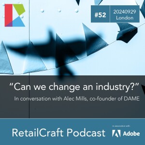 RetailCraft 52: "Can we change an industry?" - in conversation with Alec Mills, co-founder of DAME