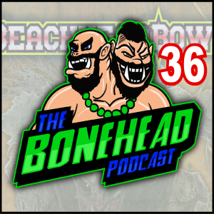 The Bonehead Podcast #36 - Beachhead Bowl Review and Cheating Legally