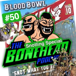 The Bonehead Podcast #50 - Snotlings Snotlings Snotlings!! (Spike Discussion & Snotling Rosters)