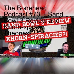 The Bonehead Podcast #74  - Sand Bowl 3 Review and Khorn-spiracy Theories!