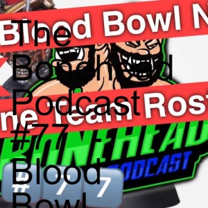 The Bonehead Podcast #77  - Blood Bowl News & Khorne Team Roster!