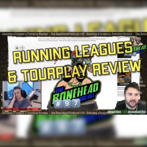 The Bonehead Podcast #97 - Running a League & Tourplay Review