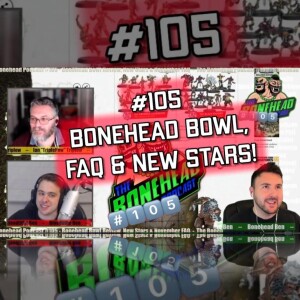 The Bonehead Podcast #105 - Bonehead Bowl Review & FAQ and New Stars Impact