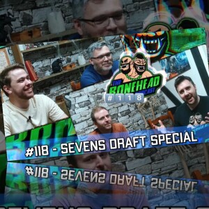 The Bonehead Podcast #118 - Sevens Draft Special